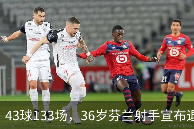 43球133场，36岁芬兰射手宣布退役